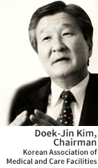 Doek-Jin Kim, Chairman  Korean Association of Medical and Care Facilities
